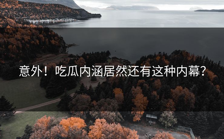 意外！吃瓜内涵居然还有这种内幕？