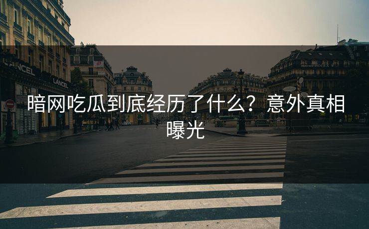 暗网吃瓜到底经历了什么？意外真相曝光