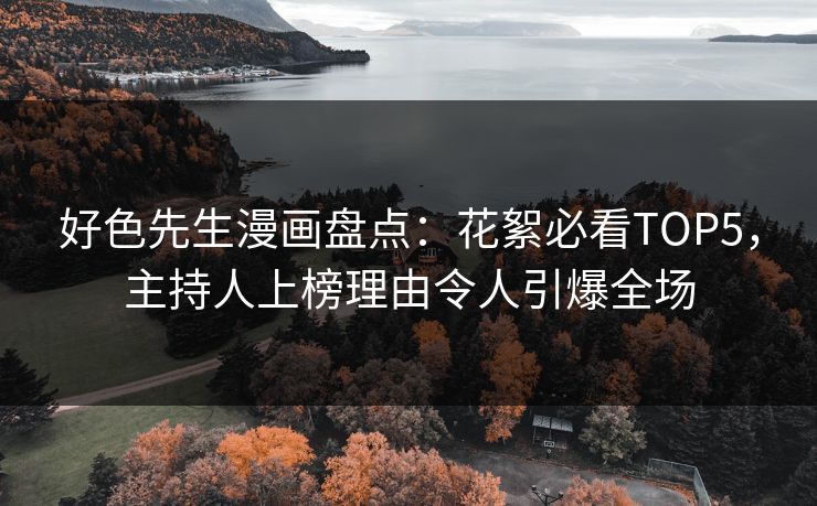 好色先生漫画盘点：花絮必看TOP5，主持人上榜理由令人引爆全场