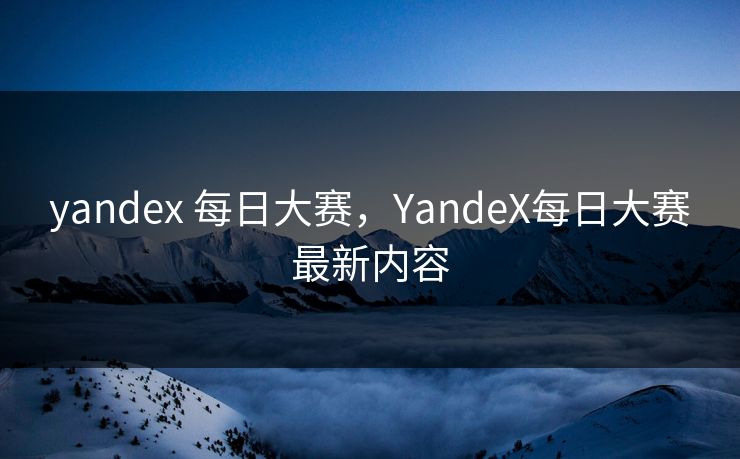 yandex 每日大赛，YandeX每日大赛最新内容